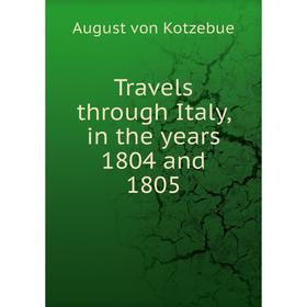 

Книга Travels through Italy, in the years 1804 and 1805. August von Kotzebue