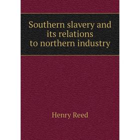 

Книга Southern slavery and its relations to northern industry. Henry Reed