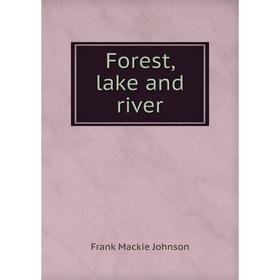 

Книга Forest, lake and river. Frank Mackie Johnson