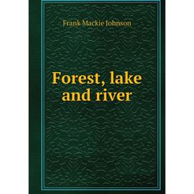 

Книга Forest, lake and river. Frank Mackie Johnson