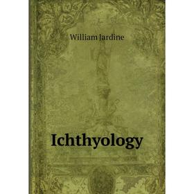 

Книга Ichthyology. Jardine William