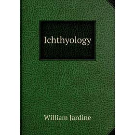 

Книга Ichthyology. Jardine William