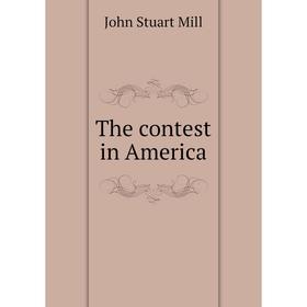 

Книга The contest in America. John Stuart Mill