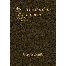 

Книга The gardens, a poem. Delille Jacques