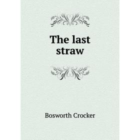 

Книга The last straw. Bosworth Crocker