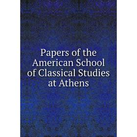 

Книга Papers of the American School of Classical Studies at Athen