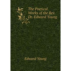 

Книга The Poetical Works of the Rev. Dr. Edward Young. Edward Young