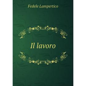 

Книга Il lavoro. Fedele Lampertico