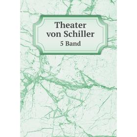 

Книга Theater von Schiller5 Band. Schiller Friedrich