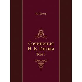 

Сочинения Н. В. Гоголя. Том 1. Н. Гоголь