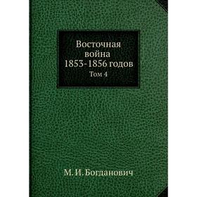 

Восточная война 1853-1856 годов. Том 4. М. И. Богданович