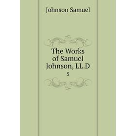 

Книга The Works of Samuel Johnson, LL. D. 5. Johnson Samuel