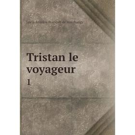 

Книга Tristan le voyageur1. Louis Antoine François de Marchangy