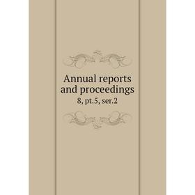 

Книга Annual reports and proceedings8, pt. 5, ser. 2