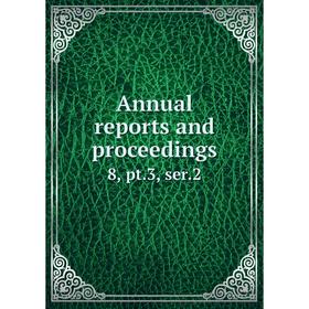 

Книга Annual reports and proceedings8, pt. 3, ser. 2