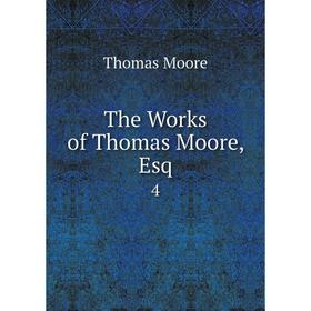 

Книга The Works of Thomas Moore, Esq. 4. Thomas Moore