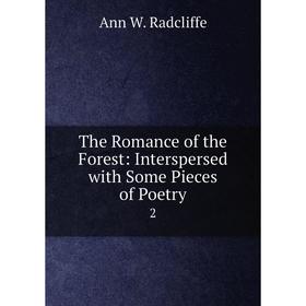 

Книга The Romance of the Forest: Interspersed with Some Pieces of Poetry2. Ann W. Radcliffe