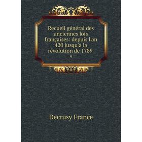 

Книга Recueil général des anciennes lois françaises: depuis l'an 420 jusqu'à la révolution de 1789. 9. Decrusy France