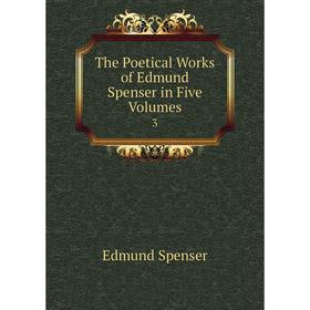 

Книга The Poetical Works of Edmund Spenser in Five. Volumes3. Spenser Edmund