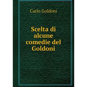

Книга Scelta di alcune comedie del Goldoni. Carlo Goldoni