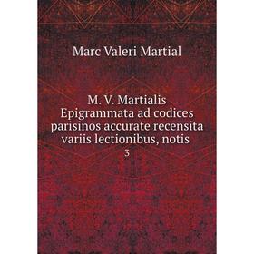 

Книга M V Martialis Epigrammata ad codices parisinos accurate recensita variis lectionibus, notis3