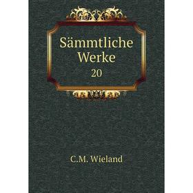 

Книга Sämmtliche Werke20. C. M. Wieland