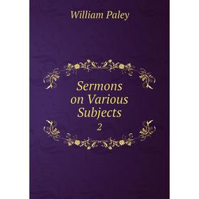 

Книга Sermons on Various Subjects2. William Paley