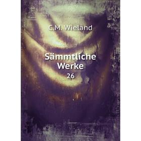 

Книга Sämmtliche Werke 26. C. M. Wieland