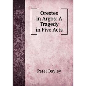 

Книга Orestes in Argos: A Tragedy in Five Acts