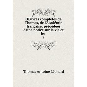 

Книга Oeuvres complètes de Thomas, de l'Académie française: préoédées d'une notice sur la vie et les 6