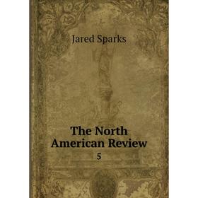 

Книга The North American Review 5. Jared Sparks