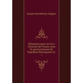 

Книга Mémoires pour servir a l'histoire de France sous le gouvernement de Napoléon Buonaparte et5