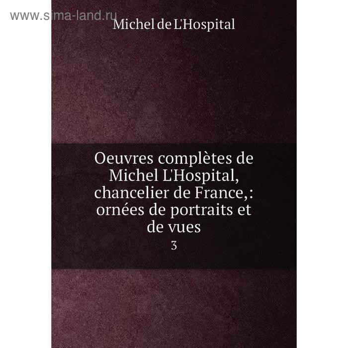 фото Книга oeuvres complètes de michel l'hospital, chancelier de france: ornées de portraits et de vues3 nobel press