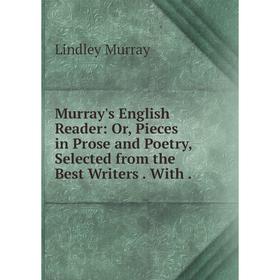 

Книга Murray's English Reader: or Pieces in Prose and Poetry, Selected from the Best Writers With