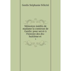 

Книга Mémoires inédits de madame la comtesse de Genlis: pour servir à l'histoire des dix-huitième et3