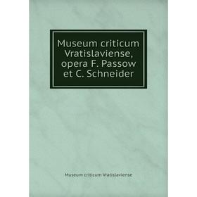 

Книга Museum criticum Vratislaviense, opera F Passow et C Schneider
