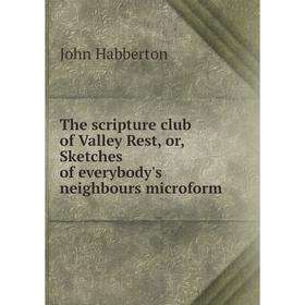 

Книга The scripture club of Valley Rest, or, Sketches of everybody's neighbours microform. Habberton John