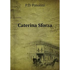 

Книга Caterina Sforza. P. D. Pasolini