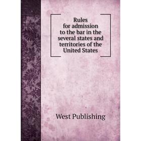 

Книга Rules for admission to the bar in the several states and territories of the United States. West Publishing