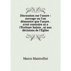 

Книга Discussion sur l'usure : ouvrage ou l'on démontre que l'usure
