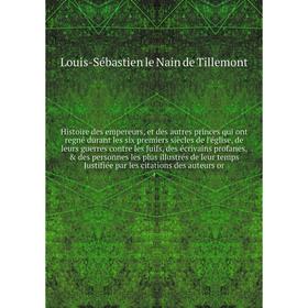 

Книга Histoire des empereurs, et des autres princes qui ont regné durant les six premiers siècles de l'église, de leurs guerres contre les Juifs