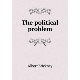 

Книга The political problem. Albert Stickney