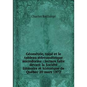 

Книга Géométrie, toisé et le tableau stéréométrique microforme : lecture faite devant la Société littéraire et historique de Québec 20 mars 1872