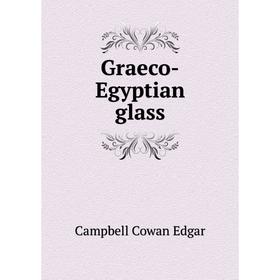 

Книга Graeco-Egyptian glass. Campbell Cowan Edgar