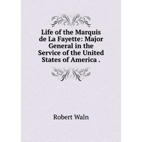 

Книга Life of the Marquis de La Fayette: Major General in the Service of the United States of America