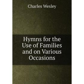 

Книга Hymns for the Use of Families and on Various Occasions. Charles Wesley