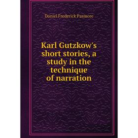 

Книга Karl Gutzkow's short stories, a study in the technique of narration