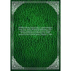 

Книга William Henry Flack (late a representative from New York) Memorial addresses, Fifty-ninth Congress, second session, House of representatives