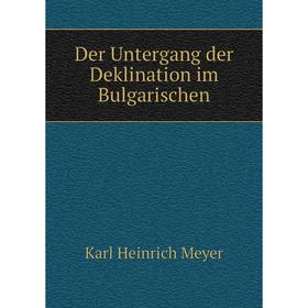 

Книга Der Untergang der Deklination im Bulgarischen. Karl Heinrich Meyer