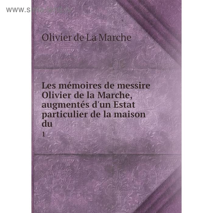 фото Книга les mémoires de messire olivier de la marche, augmentés d'un estat particulier de la maison du 1 nobel press